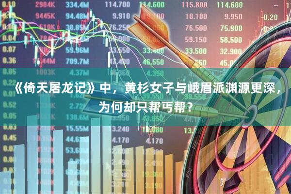 《倚天屠龙记》中，黄杉女子与峨眉派渊源更深，为何却只帮丐帮？